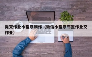 瓦房店提交作业小程序制作（微信小程序布置作业交作业）