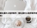 瓦房店婚礼图片小程序制作（婚礼图片小程序制作软件）