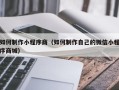 瓦房店如何制作小程序商（如何制作自己的微信小程序商城）
